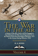 The War in the Air: Volume 4-A History of the Rfc, RAF & Rnas Engaged in Anti-Submarine & Other Naval Operations & on the Western Front from the Battle of Messines, 1917 to the German Spring Offensive, 1918