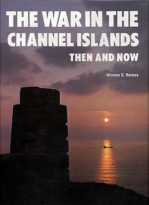 The War in the Channel Islands: Then and Now - Ramsey, Winston G