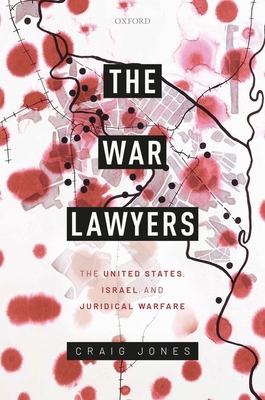 The War Lawyers: The United States, Israel, and Juridical Warfare - Jones, Craig