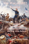 The War of 1812 Tourist: Visiting The Battlefields and Historical Sites of the War With Britain