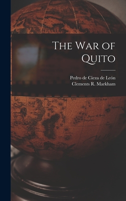 The war of Quito - Markham, Clements R, and Cieza de Len, Pedro de