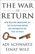 The War of Return: How Western Indulgence of the Palestinian Dream Has Obstructed the Path to Peace