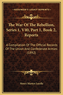 The War of the Rebellion, Series 1, V40, Part 1, Book 2, Reports: A Compilation of the Official Records of the Union and Confederate Armies (1892)