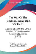 The War Of The Rebellion, Series One, V5, Part 1: A Compilation Of The Official Records Of The Union And Confederate Armies (1902)