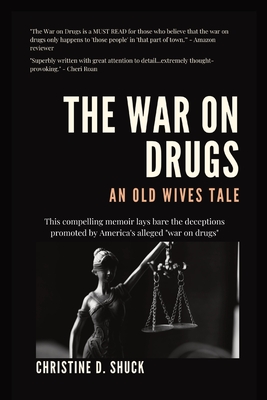 The War on Drugs: An Old Wives Tale - Shuck, Christine D