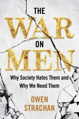 The War on Men: Why Society Hates Them and Why We Need Them - Strachan, Owen