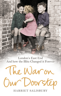 The War on our Doorstep: London's East End and how the Blitz Changed it Forever - Salisbury, Harriet, and The Museum of London Group