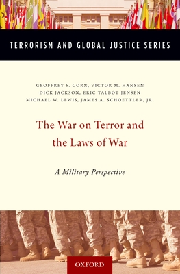 The War on Terror and the Laws of War: A Military Perspective - Lewis, Michael, and Jensen, Eric, S.J., and Corn, Geoffrey, Professor
