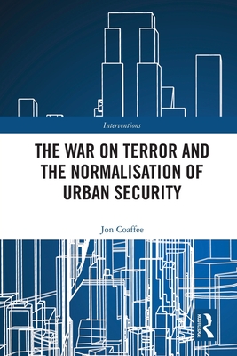 The War on Terror and the Normalisation of Urban Security - Coaffee, Jon