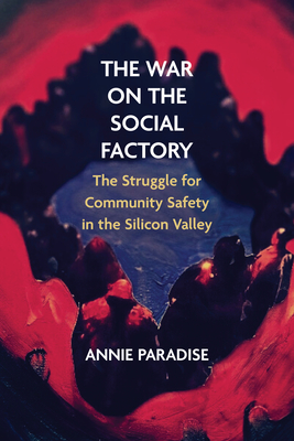 The War on the Social Factory: The Struggle for Community Safety in the Silicon Valley - Paradise, Annie