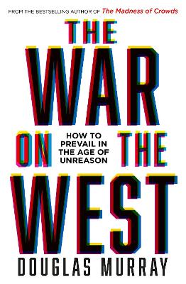 The War on the West: How to Prevail in the Age of Unreason - Murray, Douglas