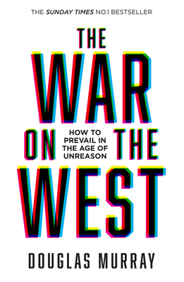 The War on the West: How to Prevail in the Age of Unreason - Murray, Douglas