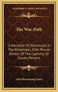 The War-Path: A Narrative of Adventures in the Wilderness, with Minute Details of the Captivity of Sundry Persons