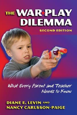 The War Play Dilemma: What Every Parent and Teacher Needs to Know - Levin, Diane E, and Carlsson-Paige, Nancy, and Williams, Leslie R (Editor)