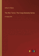 The War Terror; The Craig Kennedy Series: in large print