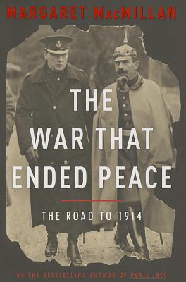 The War That Ended Peace: The Road to 1914 - MacMillan, Margaret