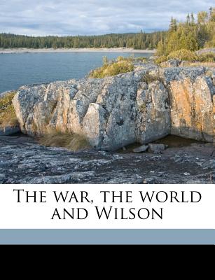 The War, the World and Wilson - Creel, George