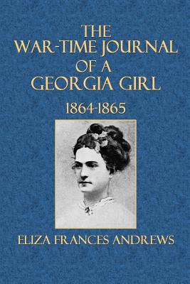 The War-Time Journal of a Georgia Girl 1864-1865 - Andrews, Eliza Frances