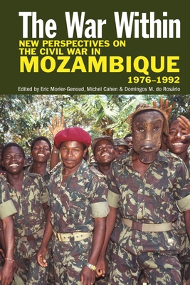 The War Within: New Perspectives on the Civil War in Mozambique, 1976-1992 - Morier-Genoud, Eric (Contributions by), and Cahen, Michel (Contributions by), and Rosrio, Domingos M Do (Editor)