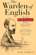 The Warden of English: The Life of H.W. Fowler - McMorris, Jenny