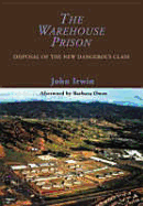 The Warehouse Prison: Disposal of the New Dangerous Class - Irwin, John