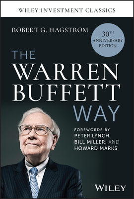 The Warren Buffett Way, 30th Anniversary Edition - Hagstrom, Robert G, and Lynch, Peter (Foreword by), and Miller, Bill (Foreword by)