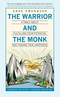 The Warrior and the Monk: A Fable about Fulfilling Your Potential and Finding True Happiness - Amundson, Greg, and De Sena, Joe (Foreword by)