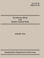 The Warrior Ethos and Soldier Combat Skills: The Official U.S. Army Training Manual. Training Circular Tc 3-21.75 (Field Manual FM 3-21.75). August 2013 Revision.