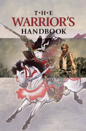 The Warrior's Handbook: A Volume Containing - Warrior's Heart Revealed, the Art of War, the Sayings of Wutzu, Tao Te Ching, the Book of Five Rings, and Behold, the Second Horseman (Quotes on War)
