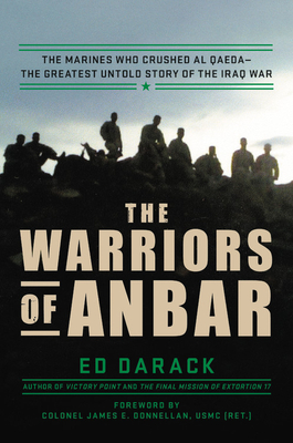 The Warriors of Anbar: The Marines Who Crushed Al Qaeda--the Greatest Untold Story of the Iraq War - Darack, Ed, and Donnellan, James E., Colonel, USMC (Ret.) (Foreword by)