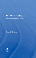 The Warriors of Islam: Iran's Revolutionary Guard