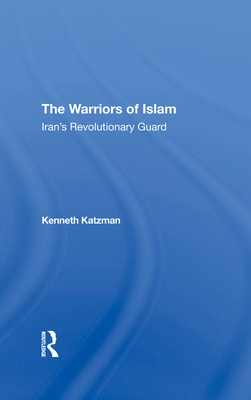 The Warriors Of Islam: Iran's Revolutionary Guard - Katzman, Kenneth