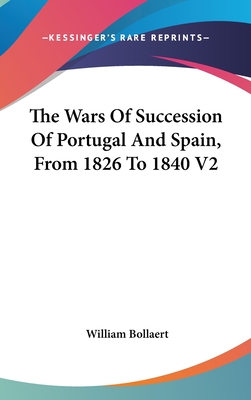 The Wars Of Succession Of Portugal And Spain, From 1826 To 1840 V2 - Bollaert, William