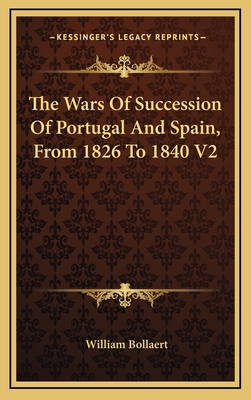 The Wars of Succession of Portugal and Spain, from 1826 to 1840 V2 - Bollaert, William