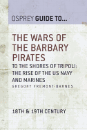 The Wars of the Barbary Pirates: To the shores of Tripoli - the rise of the US Navy and Marines