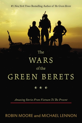 The Wars of the Green Berets: Amazing Stories from Vietnam to the Present - Moore, Robin, and Lennon, Michael, and Neil, Scott (Foreword by)