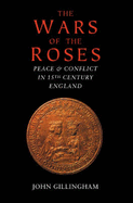The Wars of the Roses: Peace and Conflict in 15th Century England - Gillingham, John