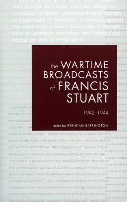 The Wartime Broadcasts of Francis Stuart: 1942-1944 - Barrington, Brendan (Editor), and Stuart, Francis