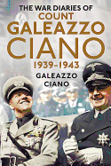 The Wartime Diaries of Count Galeazzo Ciano 1939-1943
