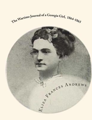 The Wartime Journal of a Georgia Girl, 1864-1865 - Andrews, Eliza Frances