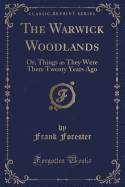 The Warwick Woodlands: Or, Things as They Were There Twenty Years Ago (Classic Reprint)