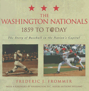 The Washington Nationals 1859 to Today: The Story of Baseball in the Nation's Capital