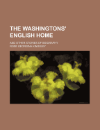 The Washingtons' English Home; And Other Stories of Biography