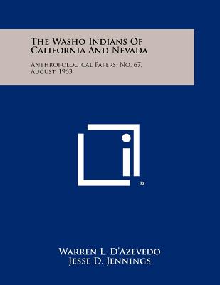 The Washo Indians Of California And Nevada: Anthropological Papers, No. 67, August, 1963 - D'Azevedo, Warren L, and Jennings, Jesse D (Editor), and Barrett, Samuel Alfred (Foreword by)