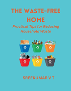 The Waste-Free Home: Practical Tips for Reducing Household Waste