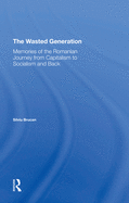 The Wasted Generation: Memoirs Of The Romanian Journey From Capitalism To Socialism And Back