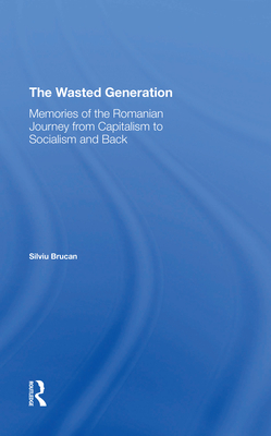 The Wasted Generation: Memoirs Of The Romanian Journey From Capitalism To Socialism And Back - Brucan, Silviu