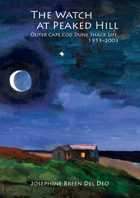 The Watch at Peaked Hill: Outer Cape Cod Dune Shack Life, 1953-2003 - Del Deo, Josephine Breen