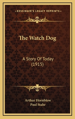 The Watch Dog: A Story of Today (1915) - Hornblow, Arthur, and Stahr, Paul (Illustrator)