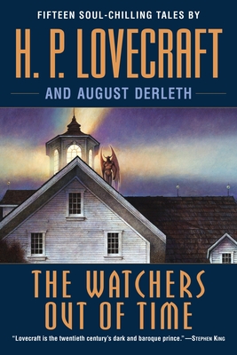 The Watchers Out of Time: Fifteen Soul-Chilling Tales by H. P. Lovecraft - Lovecraft, H P, and Derleth, August